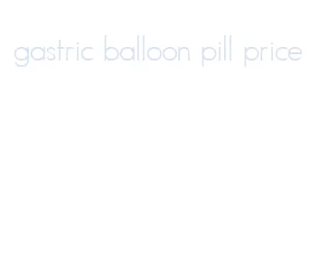 gastric balloon pill price