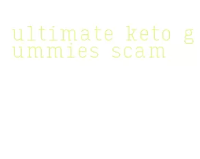 ultimate keto gummies scam