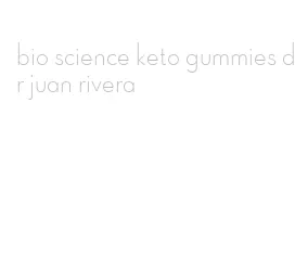 bio science keto gummies dr juan rivera