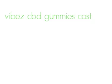 vibez cbd gummies cost