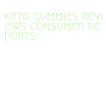 keto gummies reviews consumer reports