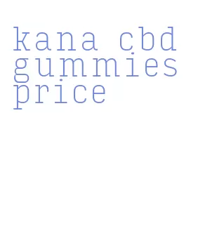 kana cbd gummies price