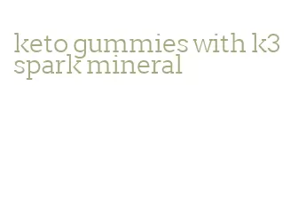 keto gummies with k3 spark mineral