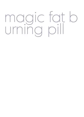 magic fat burning pill