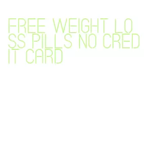 free weight loss pills no credit card