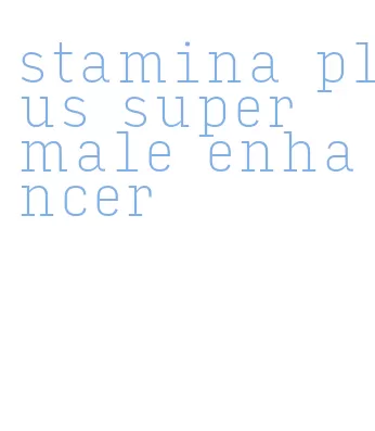 stamina plus super male enhancer