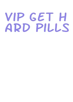 vip get hard pills