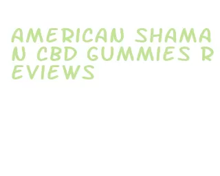 american shaman cbd gummies reviews