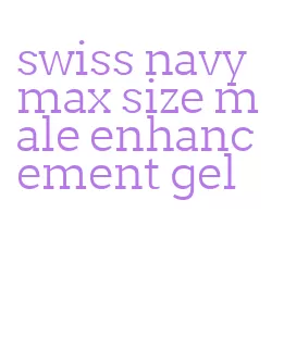 swiss navy max size male enhancement gel