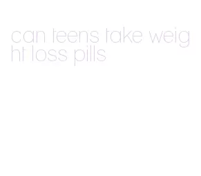 can teens take weight loss pills