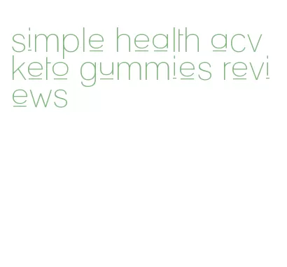 simple health acv keto gummies reviews