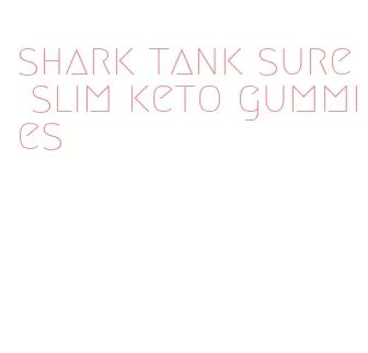 shark tank sure slim keto gummies