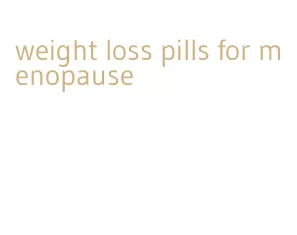 weight loss pills for menopause