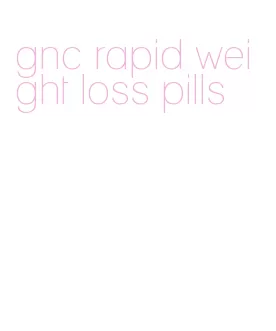 gnc rapid weight loss pills