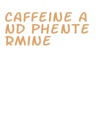 caffeine and phentermine