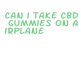 can i take cbd gummies on airplane