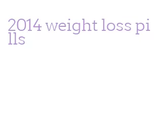 2014 weight loss pills