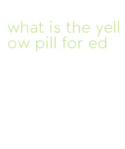 what is the yellow pill for ed