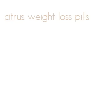 citrus weight loss pills