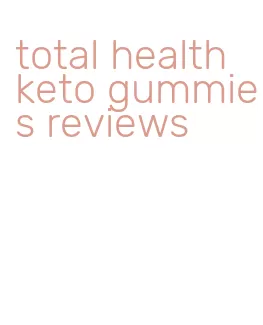 total health keto gummies reviews