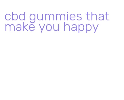 cbd gummies that make you happy