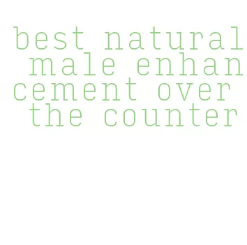 best natural male enhancement over the counter