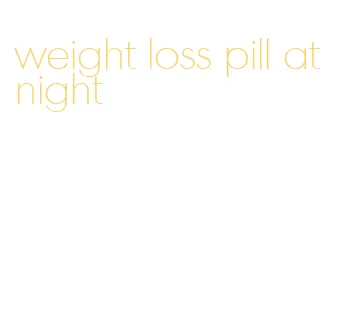 weight loss pill at night