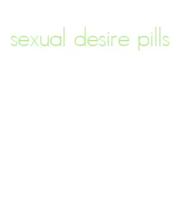 sexual desire pills