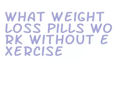 what weight loss pills work without exercise