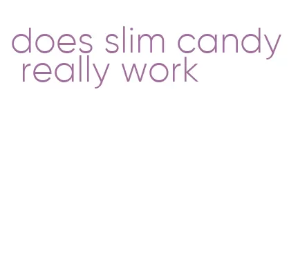 does slim candy really work