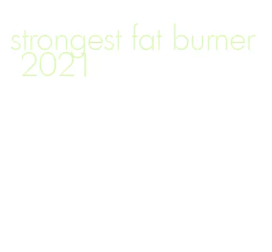 strongest fat burner 2021