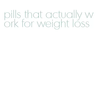 pills that actually work for weight loss