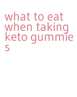 what to eat when taking keto gummies