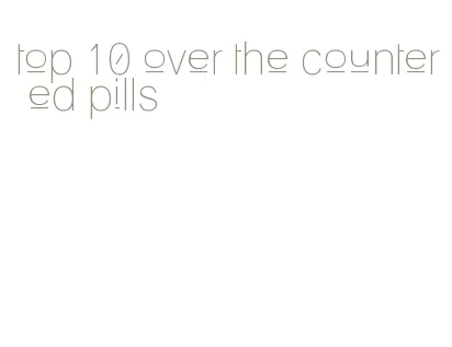 top 10 over the counter ed pills