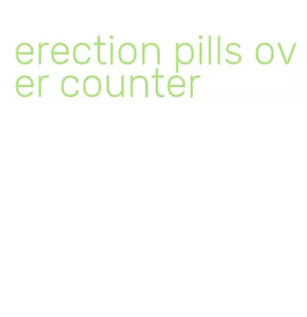 erection pills over counter