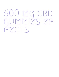 600 mg cbd gummies effects