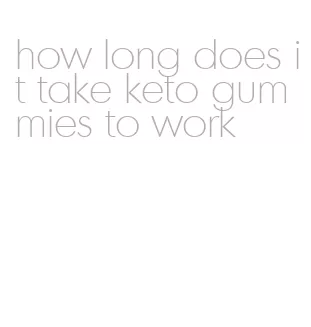 how long does it take keto gummies to work