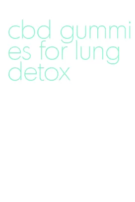 cbd gummies for lung detox