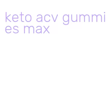 keto acv gummies max