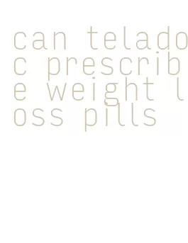 can teladoc prescribe weight loss pills