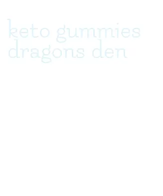 keto gummies dragons den