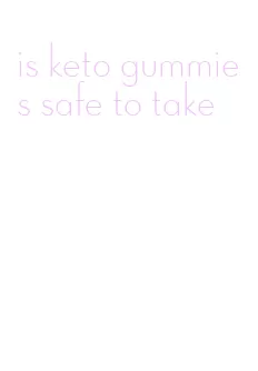 is keto gummies safe to take