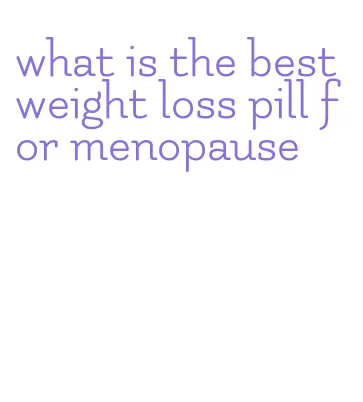 what is the best weight loss pill for menopause