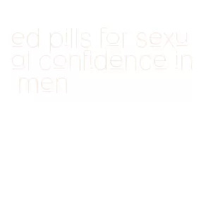 ed pills for sexual confidence in men