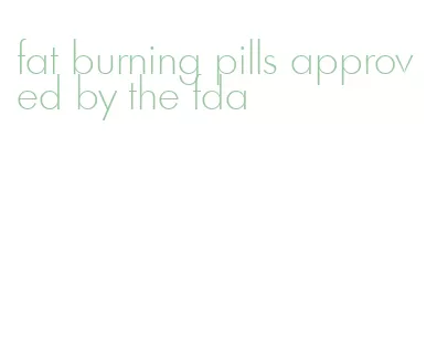 fat burning pills approved by the fda