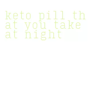 keto pill that you take at night