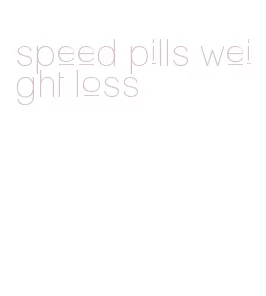 speed pills weight loss