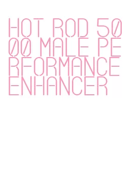 hot rod 5000 male performance enhancer