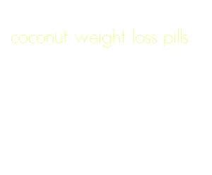 coconut weight loss pills