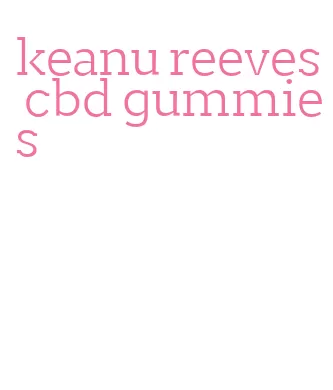 keanu reeves cbd gummies